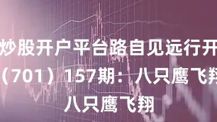 炒股开户平台路自见远行开（701）　　157期：八只鹰飞翔