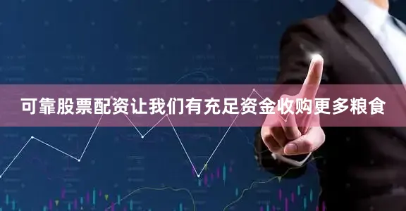 可靠股票配资让我们有充足资金收购更多粮食