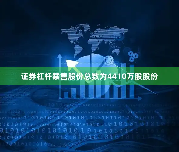 证券杠杆　　禁售股份总数为4410万股股份