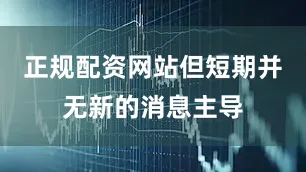正规配资网站但短期并无新的消息主导
