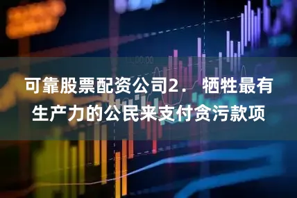可靠股票配资公司　　2． 牺牲最有生产力的公民来支付贪污款项